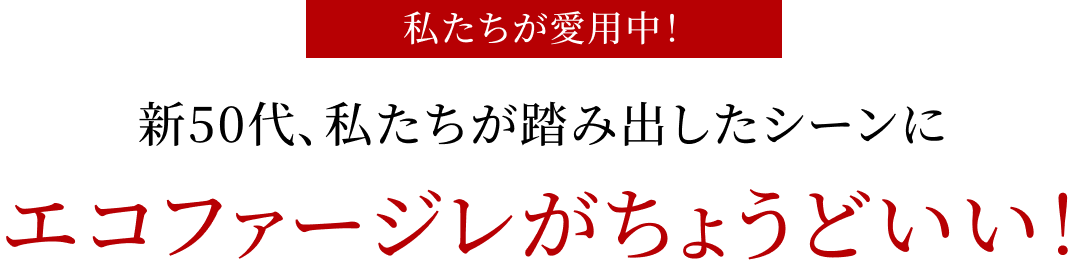 新50代、私たちが踏み出したシーンにエコファージレがちょうどいい！